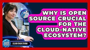 Why Is Open Source Crucial For The Cloud-native Ecosystem? - Cloud Stack Studio