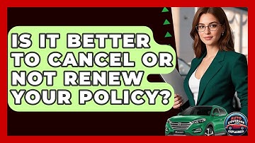 Is It Better To Cancel Or Not Renew Your Policy? - Auto Coverage Explained