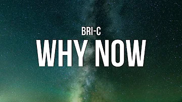 Bri-C - Why Now (Lyrics)