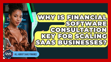 Why Is Financial Software Consultation Key For Scaling SaaS Businesses? - All About SaaS Finance