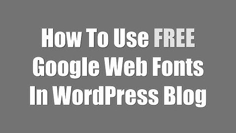 Use Free Exciting Google Web Fonts Easily With WordPress Plugin