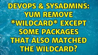 Famous DevOps & SysAdmins: yum remove \*wildcard\* except some packages that also matched the wildcard? Wealth