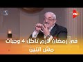 في رمضان لازم تاكل 4 وجبات مش اتنين وخلي بالك من الحلويات اعرف التفاصيل من د مجدي نزيه 