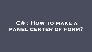 C# : How to make a panel center of form?
