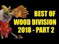 Best of Wood Division 2018 - Part 2/2