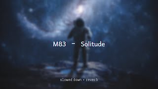 M83 - Solitude {slowed + reverb}