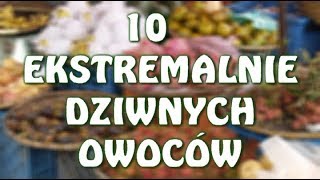 10 ekstremalnie dziwnych owoców