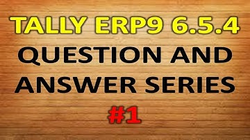 TALLY ERP9 6.5.4 - QUESTION AND ANSWER SERIES #1