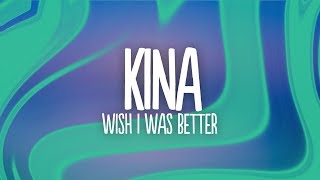 Kina - Wish I Was Better (Lyrics) feat. yaeow