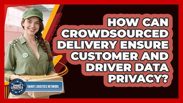 How Can Crowdsourced Delivery Ensure Customer And Driver Data Privacy? - Smart Logistics Network