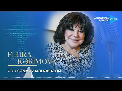 Flora Kərimova - Odu sönməz məhəbbətim