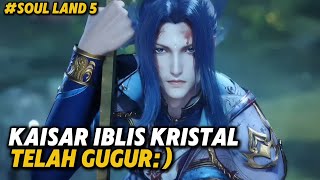 (BAG 174) SEDIH, DETIK' KAISAR IBLIS KRISTAL MENINGGAL😭|| SOUL LAND 5 