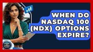 When Do Nasdaq 100 (NDX) Options Expire? - Stock and Options Playbook