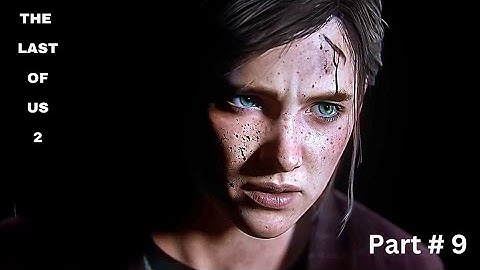 THE LAST OF US 2 Walkthrough GamePlay Part - 9 (the last of us 2) 1080P HD
