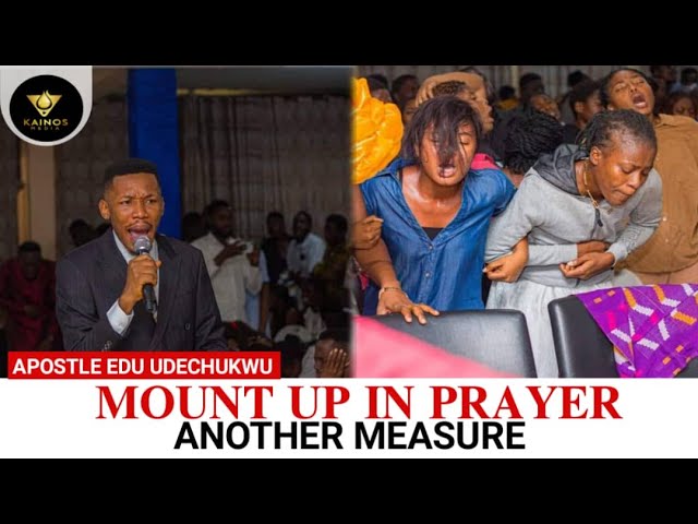 MOUNT UP IN PRAYER -  ANOTHER MEASURE PRAYER CHARGE BY APOSTLE EDU UDECHUKWU class=