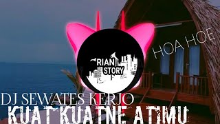 Dj Kuat kuatne atimu! DJ SEWATES KERJO Remix Full bass