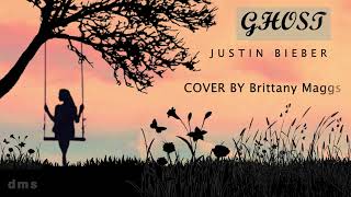 Ghost - Justin Bieber || lirik dan terjemahan - COVER BY Brittany Maggs