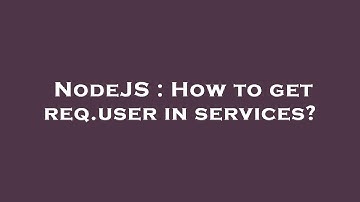 NodeJS : How to get req.user in services?