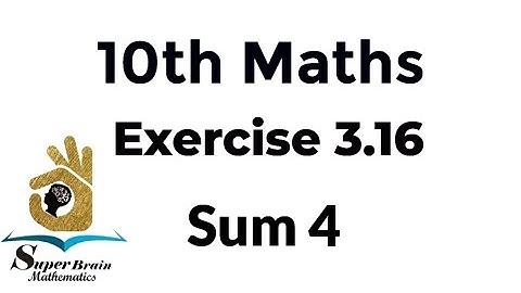 10th maths Exercise 3.16 Sum 4 | Class 10 Maths Exercise 3.16 4th sum | Super Brain Mathematics