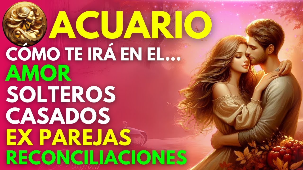 ACUARIO...En el AMOR y Tu VIDA SENTIMENTAL...LO QUE DEBES SABER y NO ...