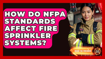 How Do NFPA Standards Affect Fire Sprinkler Systems? - Inside the Firehouse
