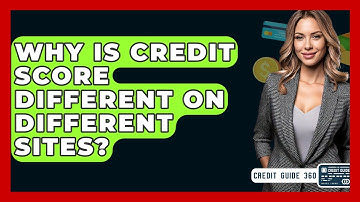 Why Is Credit Score Different On Different Sites? - CreditGuide360.com