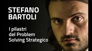 Stefano Bartoli - I pilastri del Problem Solving Strategico