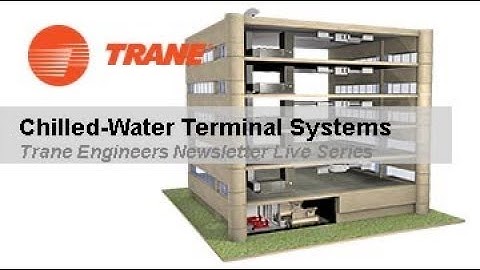 Trane Engineers Newsletter Live: Chilled-Water Terminal Systems