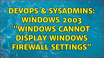 DevOps & SysAdmins: Windows 2003 "Windows cannot display Windows firewall settings"