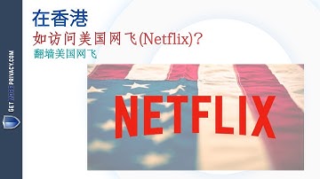 在中国如访问美国网飞(Netflix)？翻墙美国网飞 | getmoreprivacy.com