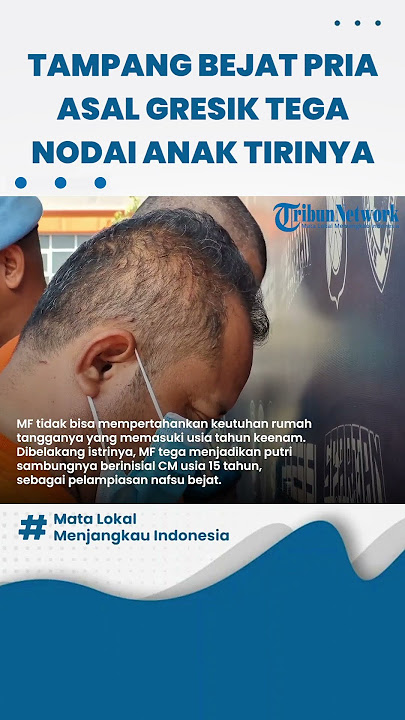 Sosok Sebenarnya Pria Bejat asal Gresik yang Nodai Anak Tirinya, Ternyata Residivis