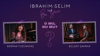 İbrahim Selim ile Bu Gece - O Mu, Bu Mu? #4: Bülent Şakrak, Berrak Tüzünataç