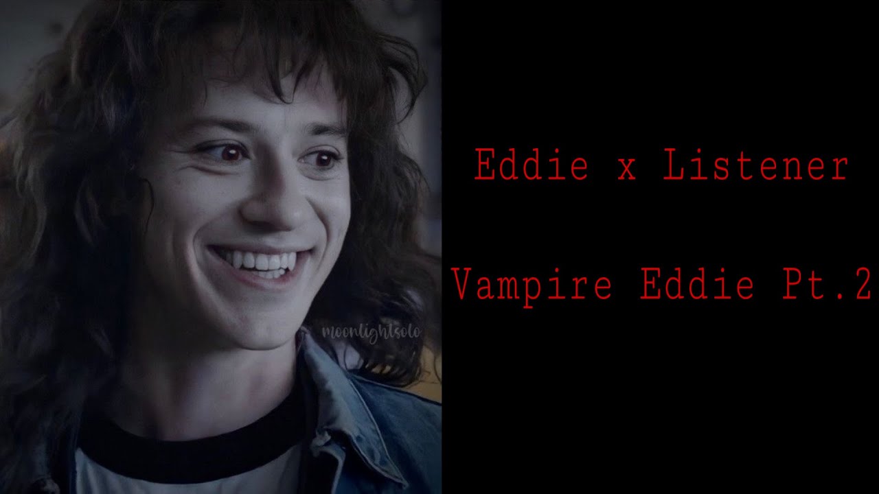 Eddie x Listener |Vampire Eddie Pt.2| (REQUESTED)