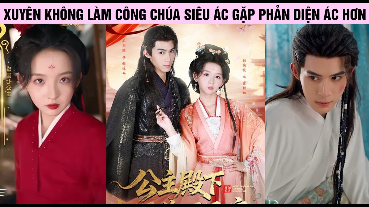 Cô gái xuyên không cổ đại làm Công Chúa Độc Ác, bắt nạt Phản Diện nhưng ai ngờ hắn còn ác hơn