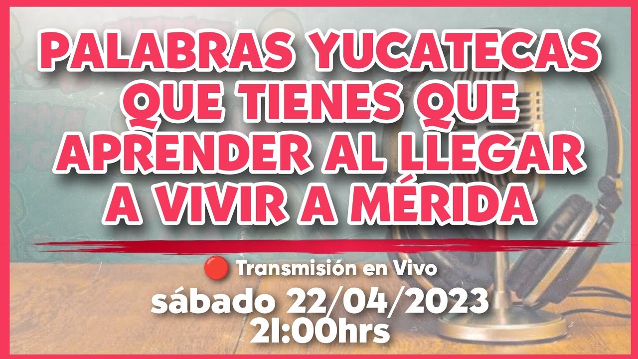 🔴 EN VIVO Palabras Yucatecas que todo Foráneo debe aprender al venir a vivir a Mérida YouTube