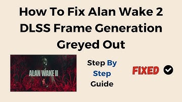 How To Fix Alan Wake 2 DLSS Frame Generation Greyed Out