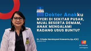 NYERI DI SEKITAR PUSAR, MUAL BESERTA DEMAM, ANAK MENGALAMI RADANG USUS BUNTU?