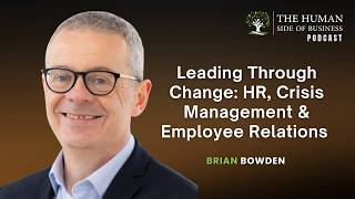 Leading Through Change: HR, Crisis Management & Employee Relations with Brian Bowden