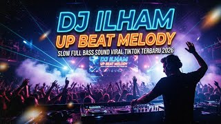DJ ILHAM - UP BEAT MELODY || SLOW FULL BASS SOUND VIRAL TIKTOK TERBARU 2026