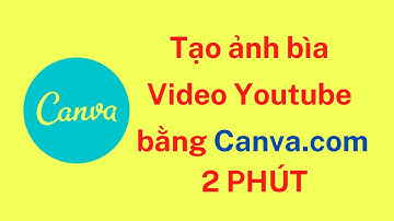 Bài 1: Tạo ảnh bìa Video Youtube bằng Canva.com trong 2 phút