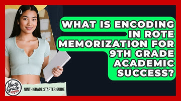 What Is Encoding In Rote Memorization For 9th Grade Academic Success? - Ninth Grade Starter Guide