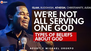 WE ARE NOT ALL SERVING ONE GOD | THE TRUTH ABOUT GOD | APOSTLE MICHAEL OROKPO