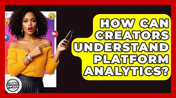 How Can Creators Understand Platform Analytics? - Trend Unwrapper