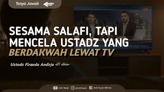 sesama salafi, tapi mencela ustadz yang berdakwah lewat TV - Ustadz Firanda Andirja