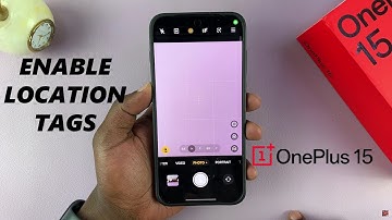 OnePlus 15: How To Enable / Disable Location Tags In Camera App