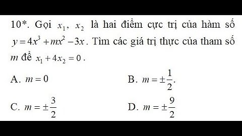 [TOAN 12] - Gọi x1, x2 là 2 điểm cực trị của hs. Tìm các giá trị thực của tham số m để x1 + 4 x2 = 0