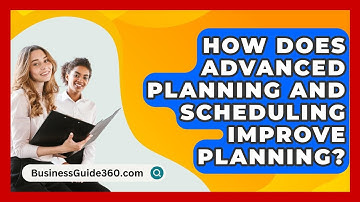 How Does Advanced Planning And Scheduling Improve Planning? - BusinessGuide360.com