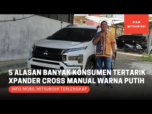 5 Alasan Banyak Konsumen Tertarik Mobil Mitsubishi Xpander Cross Manual Warna Putih class=