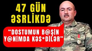 47 Gün Esaret Altında Kalan Garadağlı Şamhal Şirinovun Yaşadığı Dehşet Esarette Yaşam