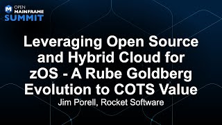 Leveraging Open Source & Hybrid Cloud for zOS - A Rube Goldberg Evolution to COTS Value - Jim Porell